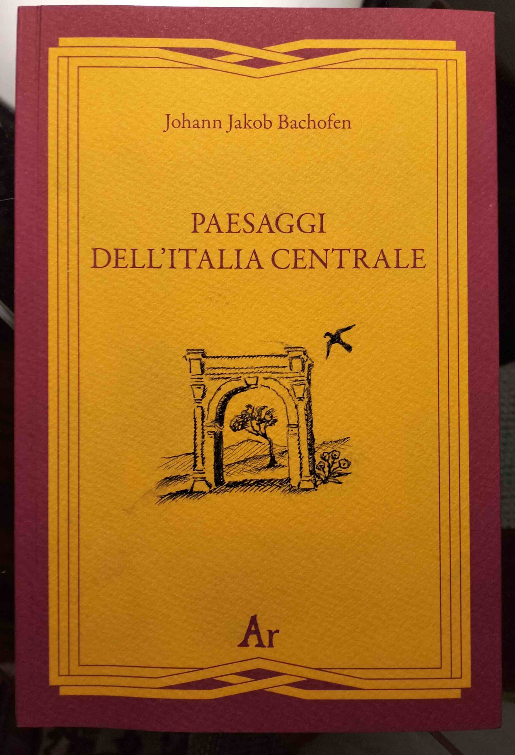 Intorno a "Paesaggi dell'Italia centrale", libro di Johann Jakob Bachofen